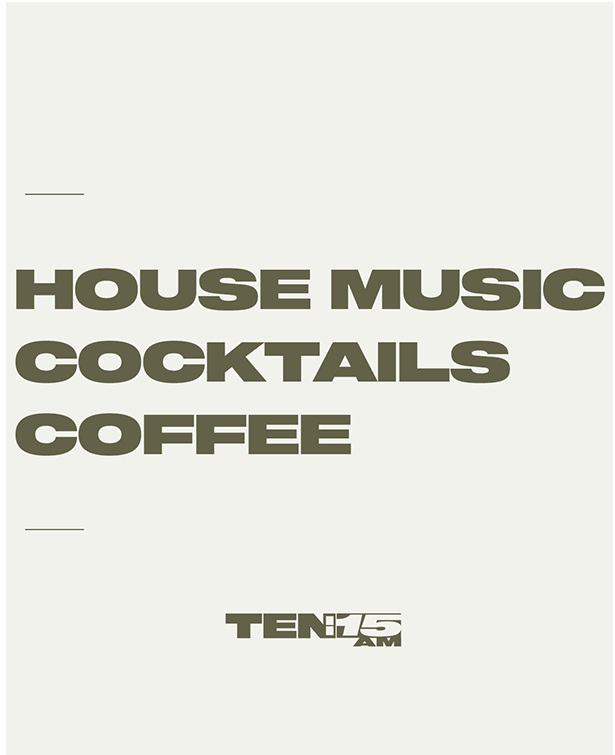 TEN:15:AM — House Music, Cocktails, Coffee